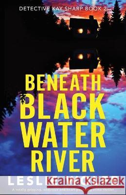 Beneath Blackwater River: A totally gripping, addictive and heart-pounding crime thriller Leslie Wolfe 9781800195004 Bookouture - książka