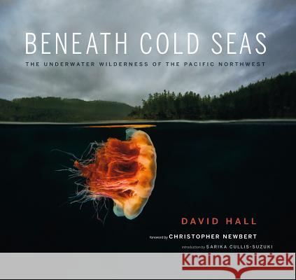 Beneath Cold Seas: The Underwater Wilderness of the Pacific Northwest David Hall Christopher Newbert Sarika Cullis-Suzuki 9780295994888 University of Washington Press - książka