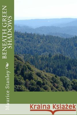 Beneath Green Shadows Maurice Stanley 9781496092182 Createspace - książka