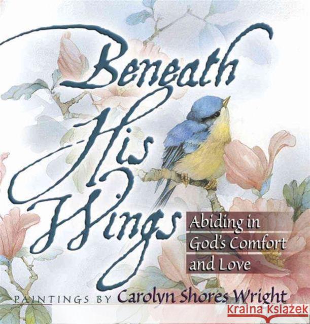 Beneath His Wings: Abiding in God's Comfort and Love Carolyn Shores Wright 9780736901154 Harvest House Publishers - książka