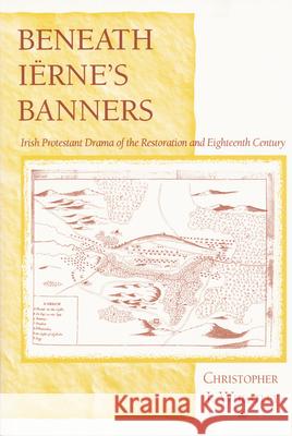 Beneath Iërne's Banners: Irish Protestant Drama of the Restoration and Eighteenth Century Wheatley, Christopher J. 9780268021580 University of Notre Dame Press - książka