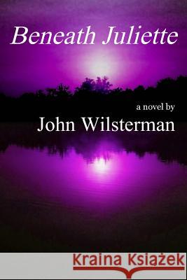 Beneath Juliette John Wilsterman 9780991062904 Wave Writer Publications - książka