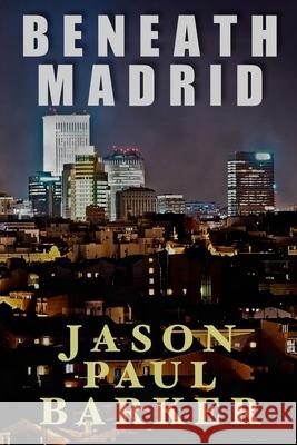 Beneath Madrid Jason Paul Barker 9781530106042 Createspace Independent Publishing Platform - książka