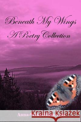 Beneath My Wings - A Poetry Collection Anna-Stina Johansson 9789198016192 Storyteller from Lappland - książka