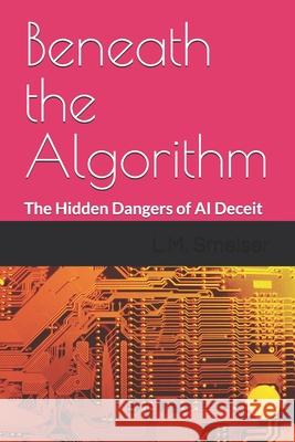 Beneath the Algorithm: The Hidden Dangers of AI Deceit L. M. Smelser 9780978963194 Threesocks Publishing - książka