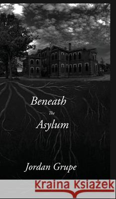 Beneath the Asylum Jordan Grupe 9781988058634 Manor House Publishing Inc - książka