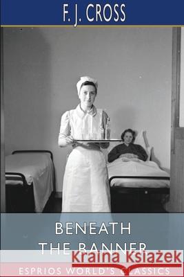 Beneath the Banner (Esprios Classics): Being Narratives of Noble Lives and Brave Deeds Cross, F. J. 9781034488170 Blurb - książka