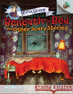 Beneath the Bed and Other Scary Stories: An Acorn Book (Mister Shivers): Volume 1 Brallier, Max 9781338318548 Scholastic Inc. - książka