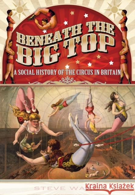 Beneath the Big Top: A Social History of the Circus in Britain Steve Ward 9781783030491 PEN & SWORD BOOKS - książka