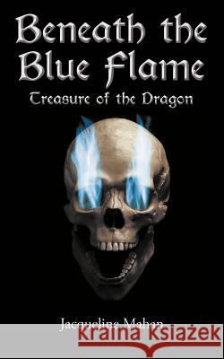 Beneath the Blue Flame: Treasure of the Dragon Mahan, Jacqueline 9781458204387 Abbott Press - książka