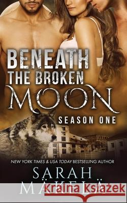 Beneath the Broken Moon: Season One Sarah Makela 9781942873709 Kissa Press LLC - książka