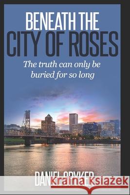 Beneath The City of Roses Daniel Spyker 9798466500059 Independently Published - książka