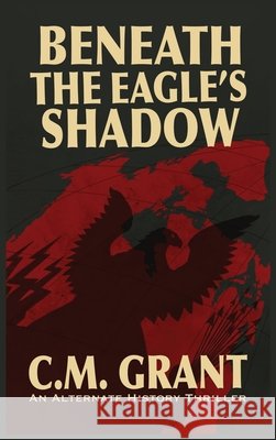 Beneath the Eagle's Shadow C. M. Grant 9781069865922 Northern Vale Publishing - książka