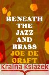 Beneath the Jazz and Brass Joe De Graft 9781803289007 Head of Zeus
