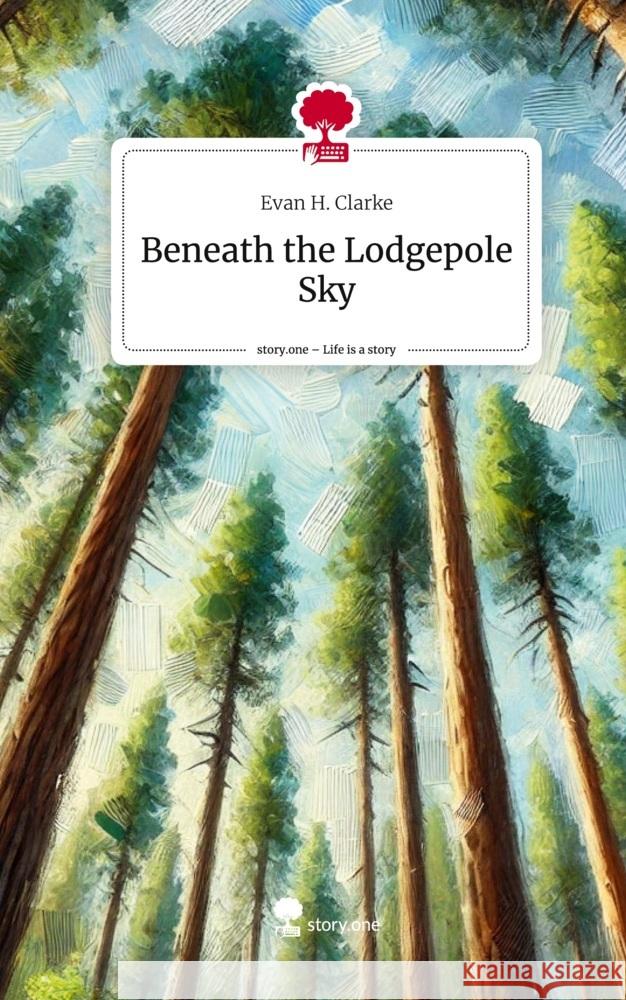 Beneath the Lodgepole Sky. Life is a Story - story.one Clarke, Evan H. 9783711580436 story.one publishing - książka