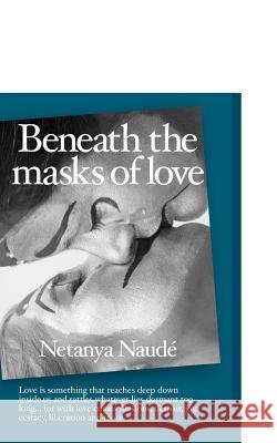 Beneath the Masks of Love: Love is something that reaches deep down inside us and rattles whatever lies dormant too long ... For with love comes Naude, Netanya 9781419621536 Booksurge Publishing - książka