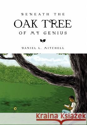 Beneath the Oak Tree of My Genius Daniel L. Mitchell 9781456809003 Xlibris Corporation - książka