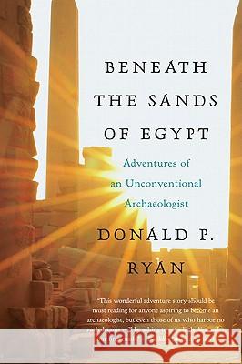 Beneath the Sands of Egypt: Adventures of an Unconventional Archaeologist Donald P. Ryan 9780061732836 Harper Paperbacks - książka