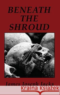 Beneath The Shroud James Joseph Jacks 9781944071929 Positive Imaging, LLC - książka