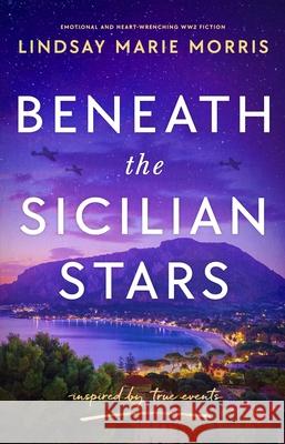 Beneath the Sicilian Stars: Emotional and heartwrenching WW2 fiction Lindsay Marie Morris 9781805088530 Storm Publishing Ltd - książka