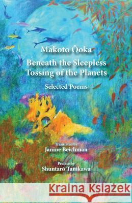 Beneath the Sleepless Tossing of the Planets: Selected Poems Makoto Ooka, Janine Beichman, Michelle Zacharias 9784902075953 Kurodahan Press - książka