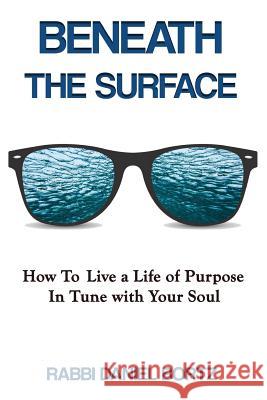Beneath The Surface: How to Live a Life of Purpose in Tune with Your Soul Bortz, Daniel 9781546629573 Createspace Independent Publishing Platform - książka