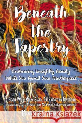 Beneath the Tapestry: Embracing Unsightly Beauty While You Await Your Masterpiece. Natalie Schram 9781400324453 ELM Hill - książka