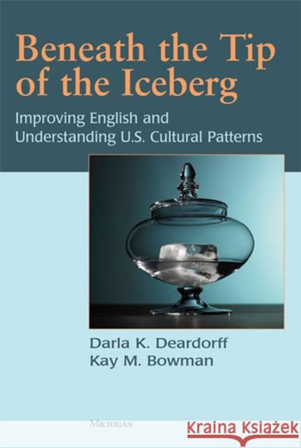 Beneath the Tip of the Iceberg: Improving English and Understanding of U.S. Cultural Patterns Deardorff, Darla 9780472033331 The University of Michigan Press - książka