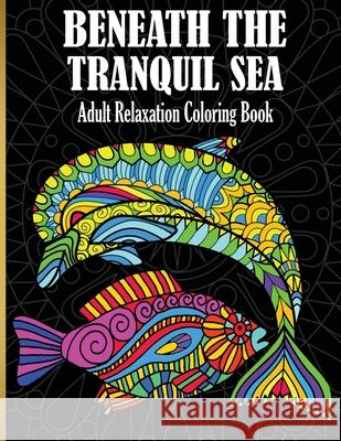 Beneath The Tranquil Sea: Adult Relaxation Coloring Book Janelle McGuinness 9780648309437 McG Ventures Pty Ltd - książka