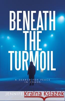 Beneath the Turmoil: A Search for Peace in Chaos Jennifer Shaw Cronin 9781665783774 Archway Publishing - książka