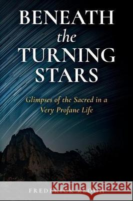 Beneath the Turning Stars: Glimpses of the Sacred in a Very Profane Life Frederick Keogh 9781544994383 Createspace Independent Publishing Platform - książka