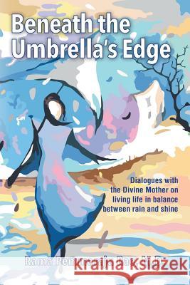 Beneath the Umbrella's Edge: An Intimate Dialogue with the Divine Mother Rao, Rama Pemmaraju 9780759630109 Authorhouse - książka