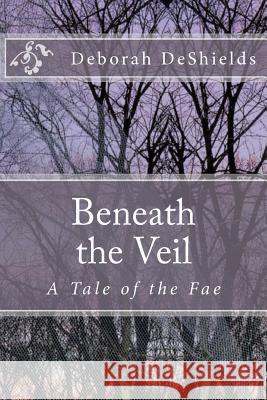 Beneath the Veil (A Tale of the Fae) DeShields, Jennifer 9781478128991 Createspace Independent Publishing Platform - książka
