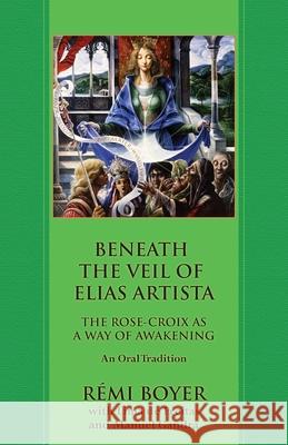 Beneath the Veil of Elias Artista: The Rose-Croix as a Way of Awakening: An Oral Tradition R Boyer Lima d Manuel Gandra 9781947907171 Rose Circle Publications - książka