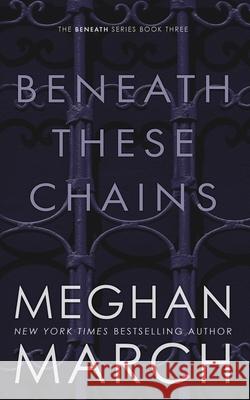 Beneath These Chains Meghan March 9780990404859 Meghan March LLC - książka