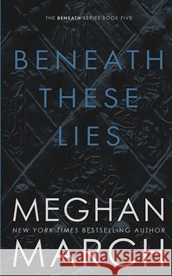 Beneath These Lies Meghan March 9781943796892 Meghan March - książka