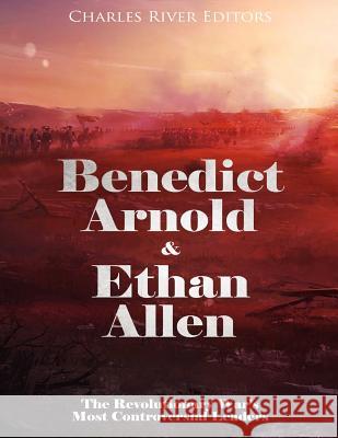 Benedict Arnold & Ethan Allen: The Revolutionary War's Most Controversial Leaders Charles River Editors 9781985307063 Createspace Independent Publishing Platform - książka