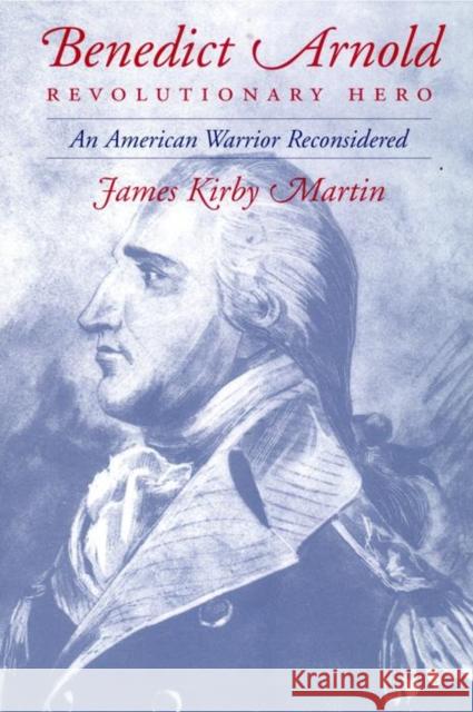 Benedict Arnold, Revolutionary Hero: An American Warrior Reconsidered James Kirby Martin 9780814755600 New York University Press - książka