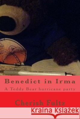 Benedict in Irma: A Teddy Bear hurricane party Fultz, Cherish 9781976174186 Createspace Independent Publishing Platform - książka
