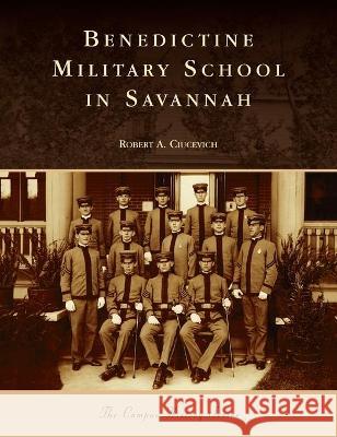 Benedictine Military School in Savannah Robert A Ciucevich 9781540245168 Arcadia Pub (Sc) - książka