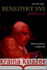 Benedykt XVI abdykacja cz.2 John Paul Angel 9788372777638 ASTRUM - książka