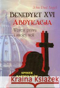 Benedykt XVI. Abdykacja.Wbrew prawu i swojej woli Angel John Paul 9788363758394 Astrum - książka