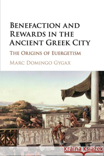 Benefaction and Rewards in the Ancient Greek City: The Origins of Euergetism Marc Domingo Gygax (Princeton University, New Jersey) 9781108940337 Cambridge University Press - książka