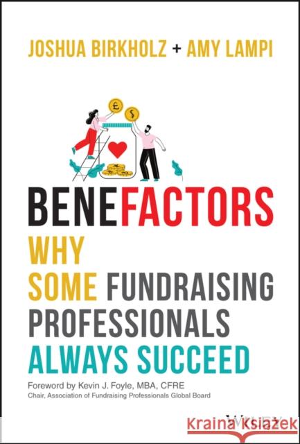 Benefactors: Why Some Fundraising Professionals Always Succeed Birkholz, Joshua M. 9781119932796 John Wiley & Sons Inc - książka