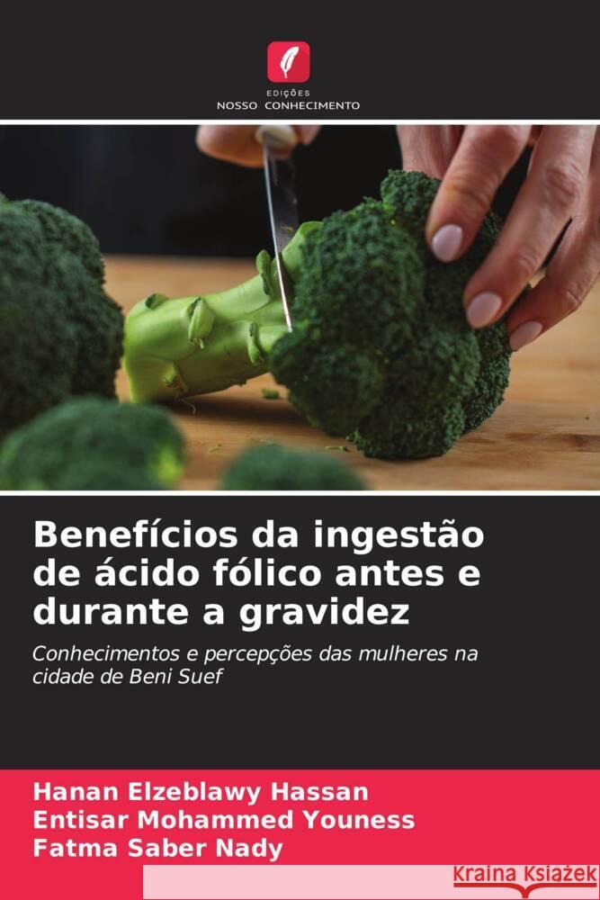 Benef?cios da ingest?o de ?cido f?lico antes e durante a gravidez Hanan Elzeblawy Hassan Entisar Mohammed Youness Fatma Saber Nady 9786207991075 Edicoes Nosso Conhecimento - książka