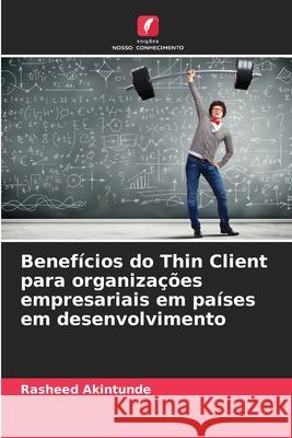 Benef?cios do Thin Client para organiza??es empresariais em pa?ses em desenvolvimento Rasheed Akintunde 9786207691128 Edicoes Nosso Conhecimento - książka