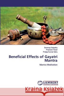 Beneficial Effects of Gayatri Mantra Swaroop Satpathy, Prashant Tiwari, Pratap Kumar Sahu 9786202530828 LAP Lambert Academic Publishing - książka