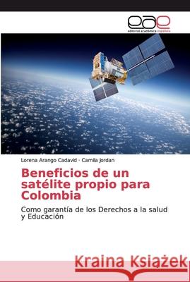 Beneficios de un satélite propio para Colombia Arango Cadavid, Lorena 9786200030986 Editorial Académica Española - książka