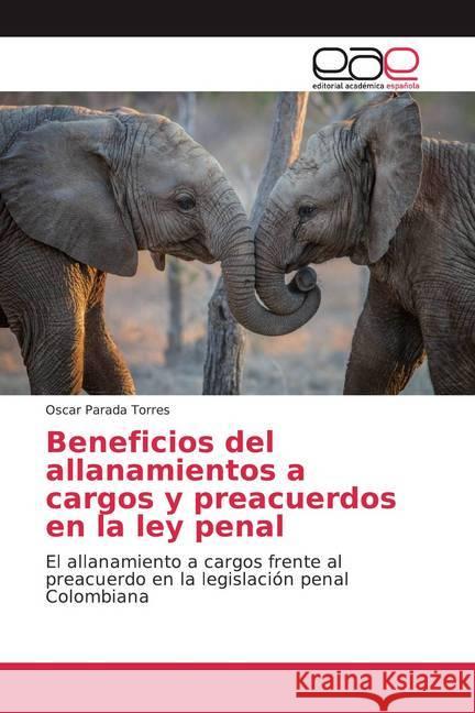 Beneficios del allanamientos a cargos y preacuerdos en la ley penal : El allanamiento a cargos frente al preacuerdo en la legislación penal Colombiana Parada Torres, Oscar 9786200053879 Editorial Académica Española - książka