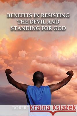 Benefits in Resisting the Devil, by Standing for God and His Word Robert L. Shepherd 9781957546605 Authors' Tranquility Press - książka